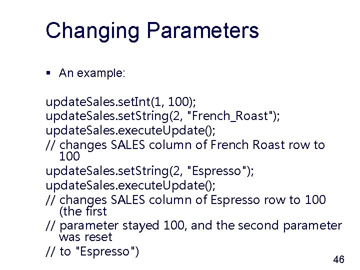 Changing Parameters § An example: update. Sales. set. Int(1, 100); update. Sales. set. String(2,