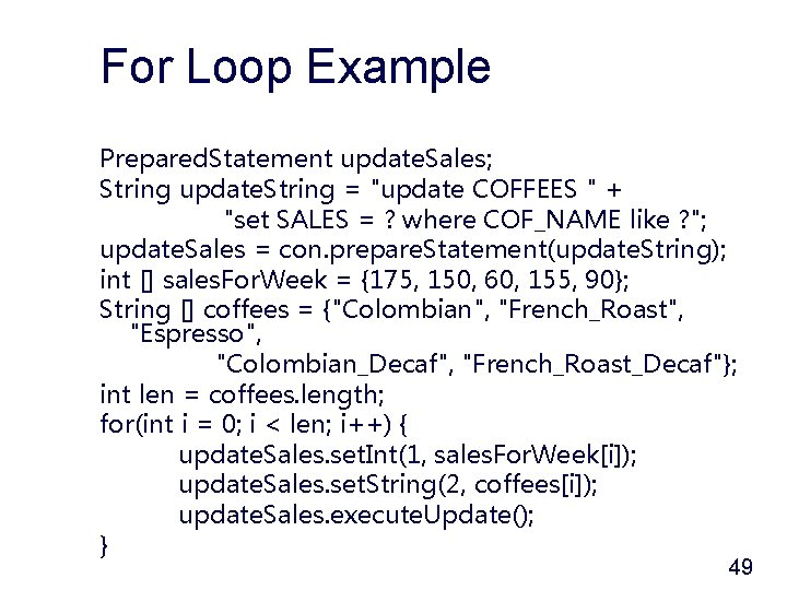 For Loop Example Prepared. Statement update. Sales; String update. String = "update COFFEES "