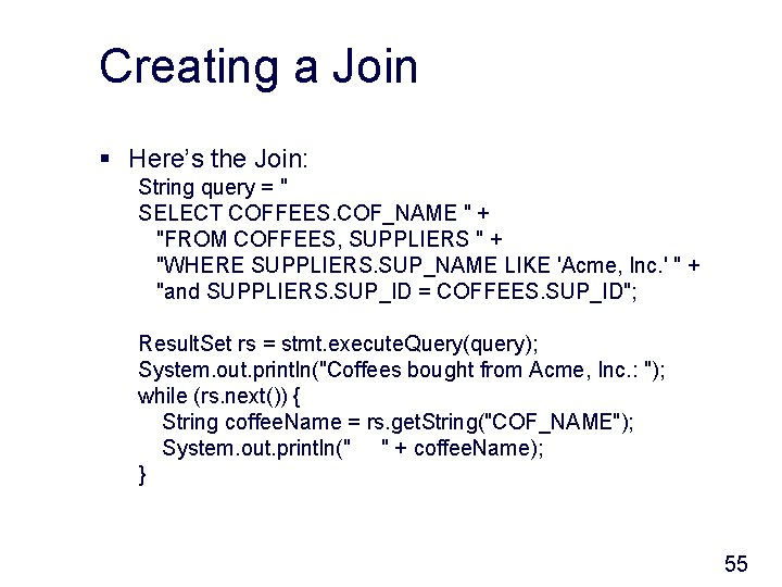 Creating a Join § Here’s the Join: String query = " SELECT COFFEES. COF_NAME