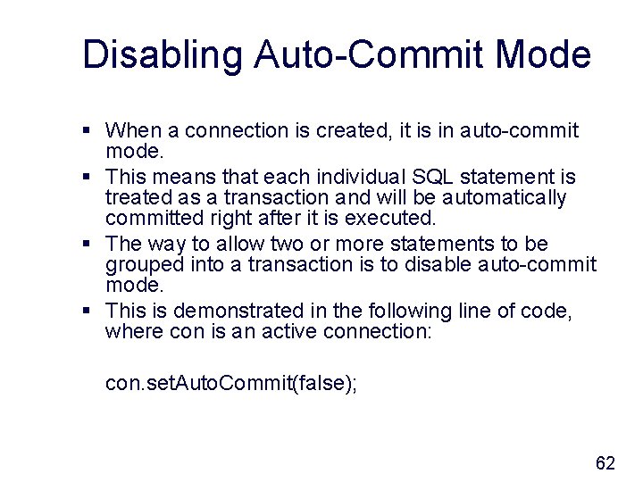 Disabling Auto-Commit Mode § When a connection is created, it is in auto-commit mode.