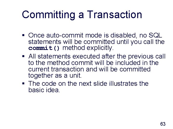 Committing a Transaction § Once auto-commit mode is disabled, no SQL statements will be