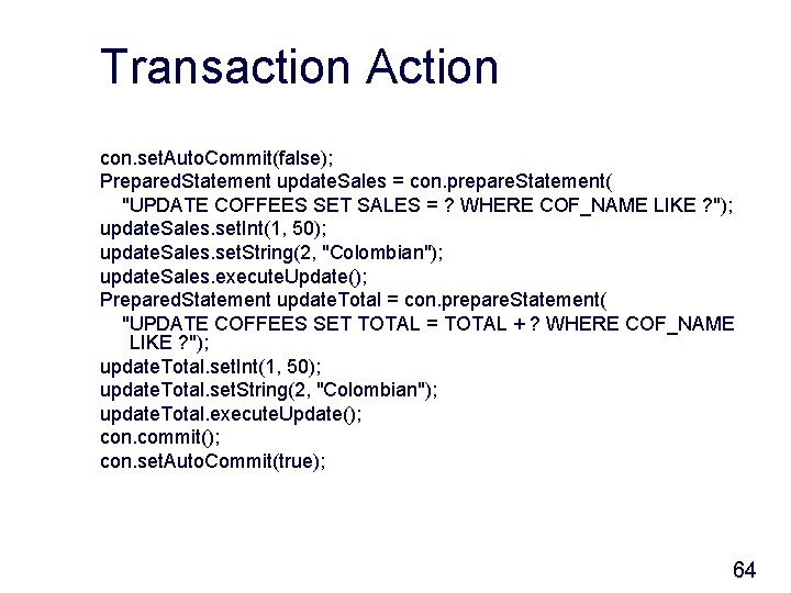 Transaction Action con. set. Auto. Commit(false); Prepared. Statement update. Sales = con. prepare. Statement(