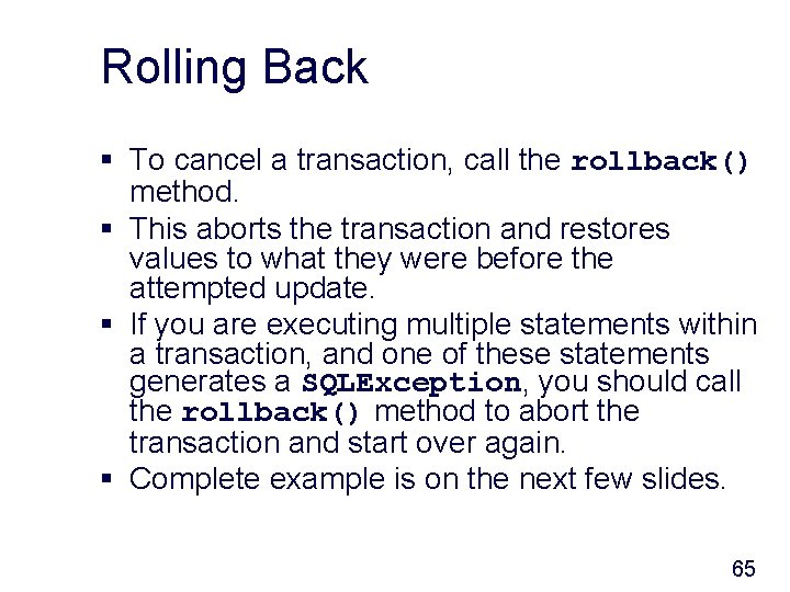 Rolling Back § To cancel a transaction, call the rollback() method. § This aborts