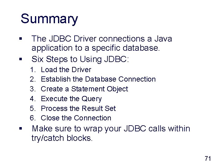 Summary § § The JDBC Driver connections a Java application to a specific database.