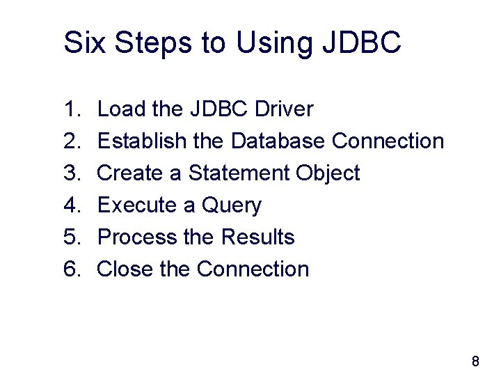Six Steps to Using JDBC 1. 2. 3. 4. 5. 6. Load the JDBC