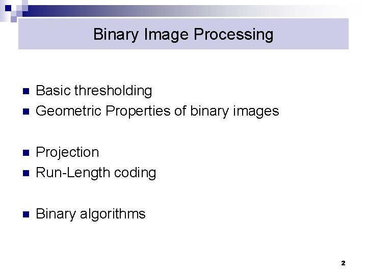 Binary Image Processing n n Basic thresholding Geometric Properties of binary images n Projection Binary Image Processing n n Basic thresholding Geometric Properties of binary images n Projection