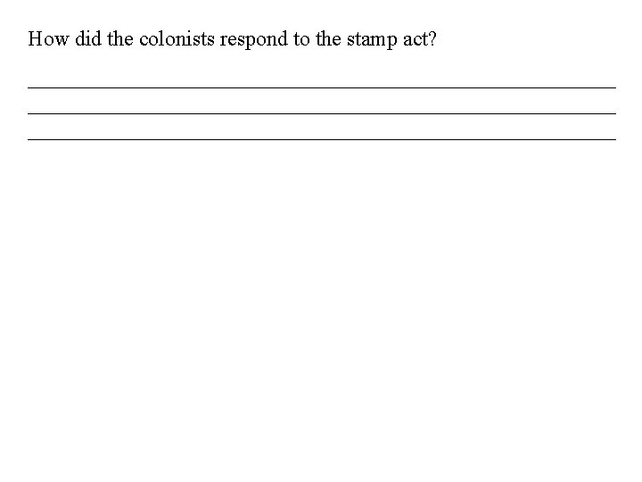 How did the colonists respond to the stamp act? _______________________________________________________ 