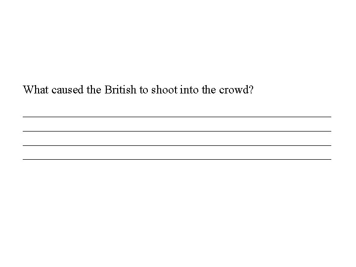 What caused the British to shoot into the crowd? ____________________________________________________ 