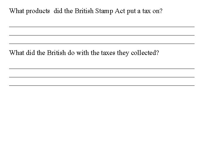 What products did the British Stamp Act put a tax on? _____________________________________________________ What did