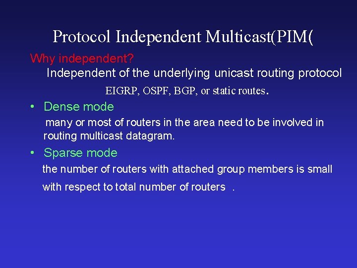 Protocol Independent Multicast(PIM( Why independent? Independent of the underlying unicast routing protocol EIGRP, OSPF,