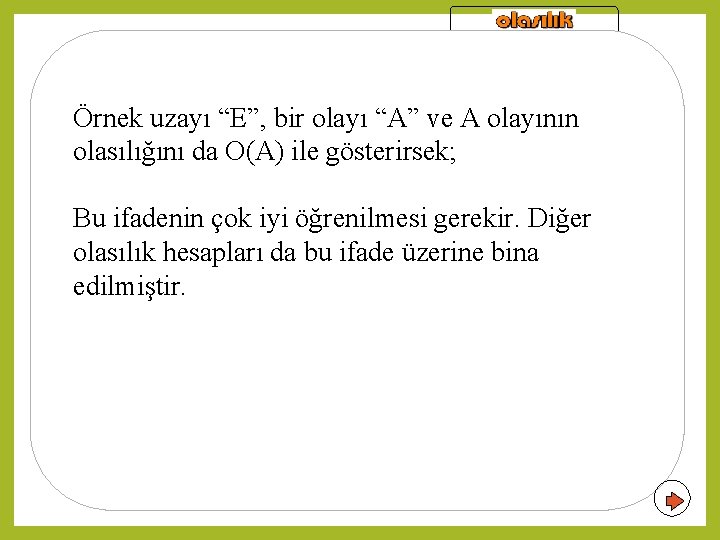 Bir olayın olasılığı Örnek uzayı “E”, bir olayı “A” ve A olayının olasılığını da