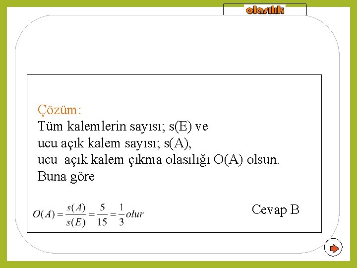 Bir olayın olasılığı Çözüm: Tüm kalemlerin sayısı; s(E) ve ucu açık kalem sayısı; s(A),