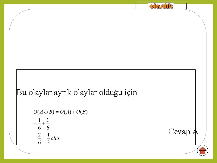 Ayrık iki olayın birleşme olasılığı Bu olaylar ayrık olaylar olduğu için Cevap A 