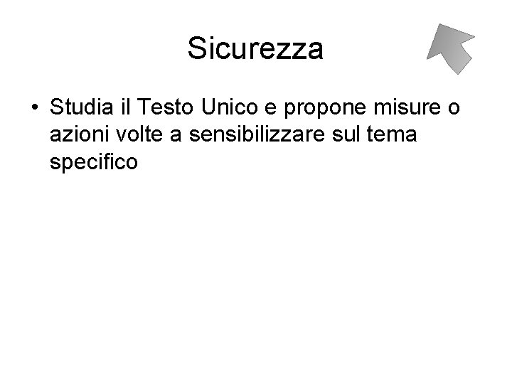 Sicurezza • Studia il Testo Unico e propone misure o azioni volte a sensibilizzare