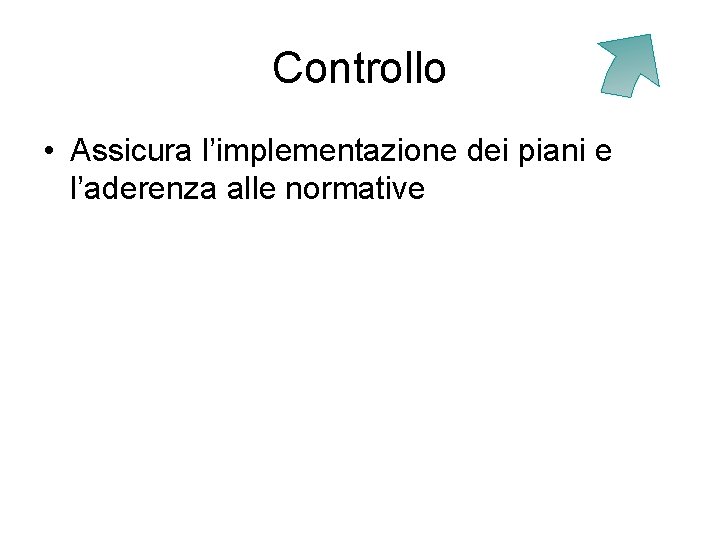 Controllo • Assicura l’implementazione dei piani e l’aderenza alle normative 