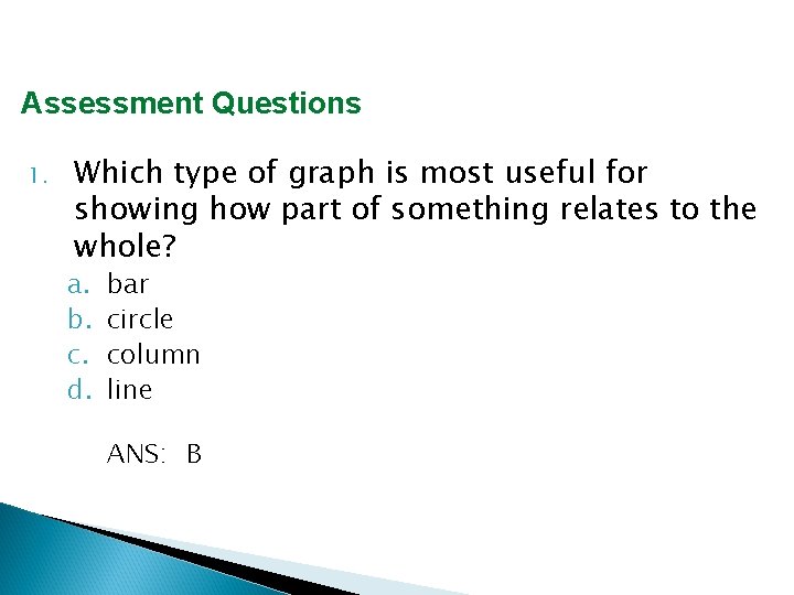 Assessment Questions 1. Which type of graph is most useful for showing how part