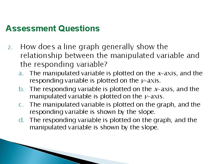 Assessment Questions 2. How does a line graph generally show the relationship between the