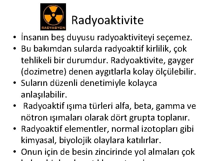 Radyoaktivite • İnsanın beş duyusu radyoaktiviteyi seçemez. • Bu bakımdan sularda radyoaktif kirlilik, çok