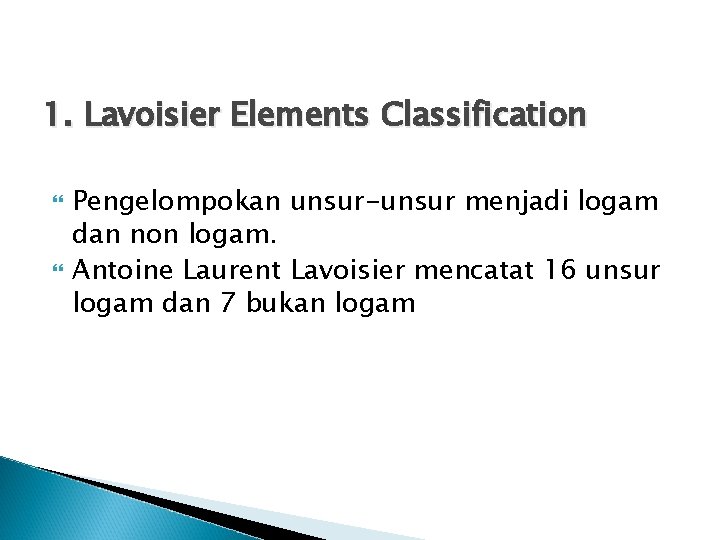 1. Lavoisier Elements Classification Pengelompokan unsur-unsur menjadi logam dan non logam. Antoine Laurent Lavoisier