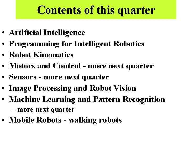 Contents of this quarter • • Artificial Intelligence Programming for Intelligent Robotics Robot Kinematics Contents of this quarter • • Artificial Intelligence Programming for Intelligent Robotics Robot Kinematics