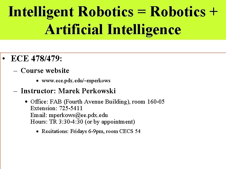 Intelligent Robotics = Robotics + Artificial Intelligence • ECE 478/479: – Course website · Intelligent Robotics = Robotics + Artificial Intelligence • ECE 478/479: – Course website ·