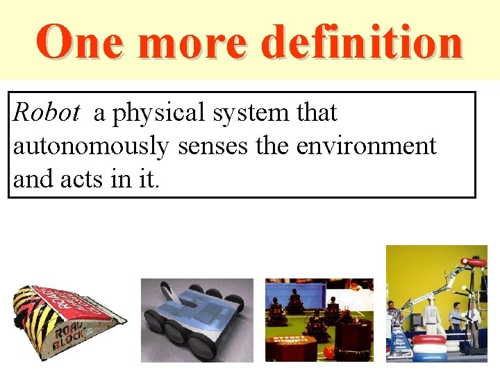 One more definition What is robotics? Robot a physical system that autonomously senses the One more definition What is robotics? Robot a physical system that autonomously senses the