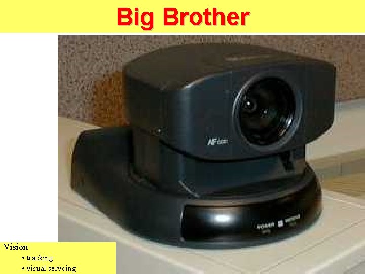 Big Brother Vision • tracking • visual servoing Big Brother Vision • tracking • visual servoing