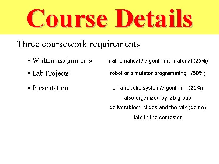 Course Details Three coursework requirements • Written assignments mathematical / algorithmic material (25%) • Course Details Three coursework requirements • Written assignments mathematical / algorithmic material (25%) •