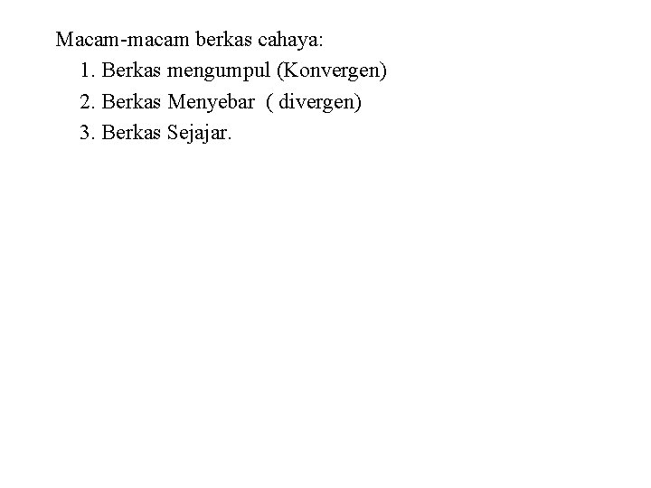 Macam-macam berkas cahaya: 1. Berkas mengumpul (Konvergen) 2. Berkas Menyebar ( divergen) 3. Berkas