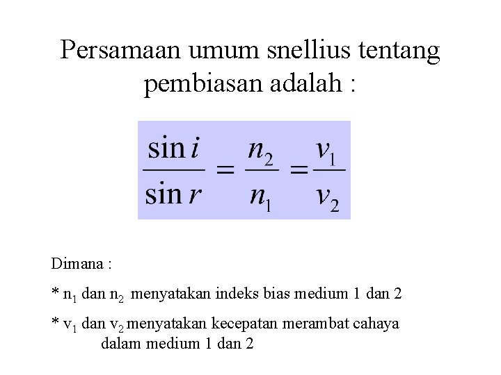 Persamaan umum snellius tentang pembiasan adalah : Dimana : * n 1 dan n
