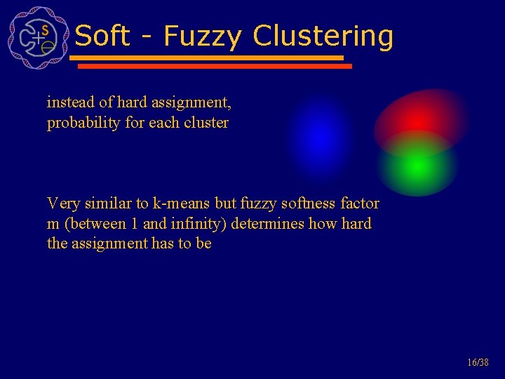 Soft - Fuzzy Clustering instead of hard assignment, probability for each cluster Very similar