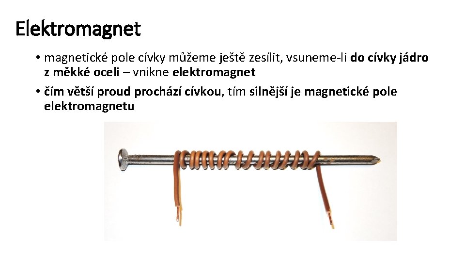Elektromagnet • magnetické pole cívky můžeme ještě zesílit, vsuneme-li do cívky jádro z měkké