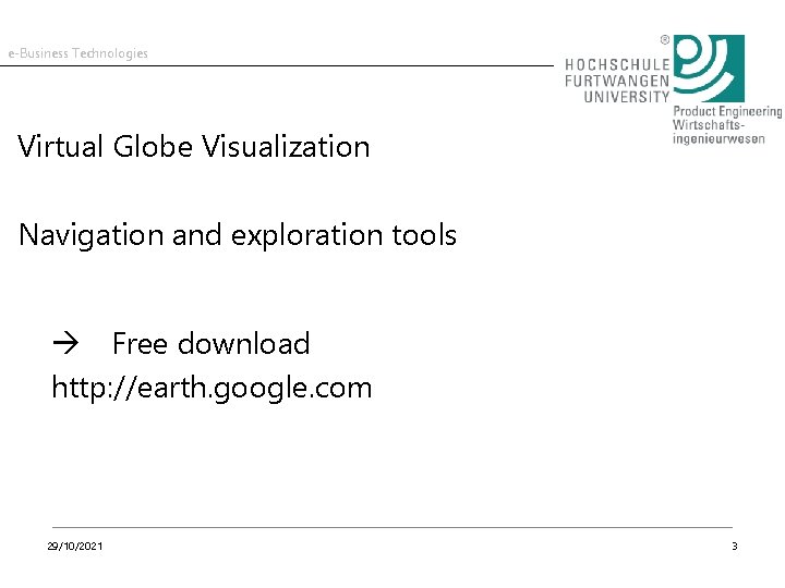 e-Business Technologies Virtual Globe Visualization Navigation and exploration tools Free download http: //earth. google.