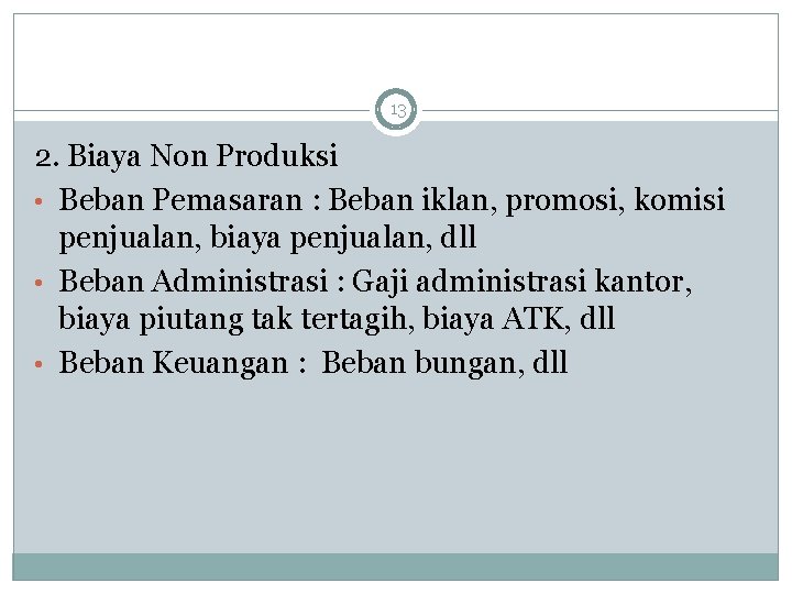 13 2. Biaya Non Produksi • Beban Pemasaran : Beban iklan, promosi, komisi penjualan,