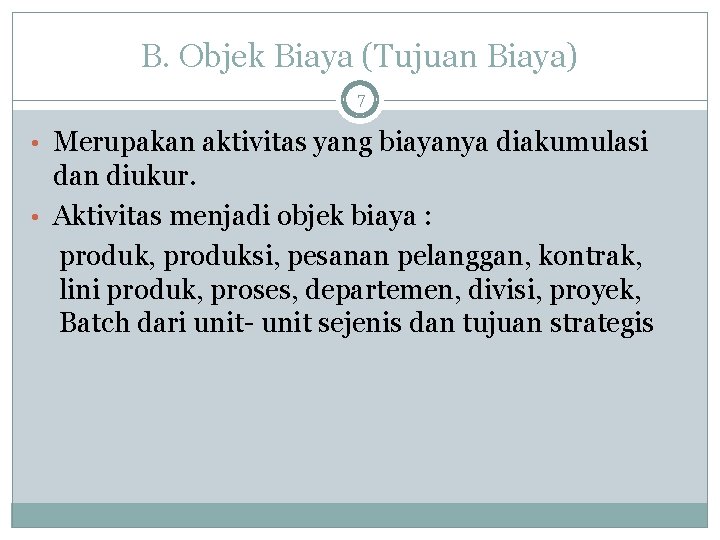 B. Objek Biaya (Tujuan Biaya) 7 • Merupakan aktivitas yang biayanya diakumulasi dan diukur.