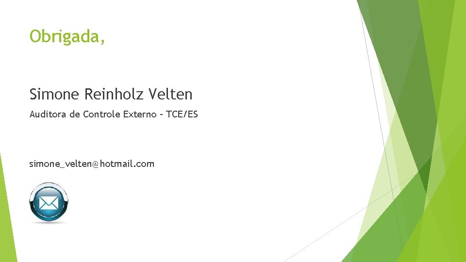 Obrigada, Simone Reinholz Velten Auditora de Controle Externo – TCE/ES simone_velten@hotmail. com 