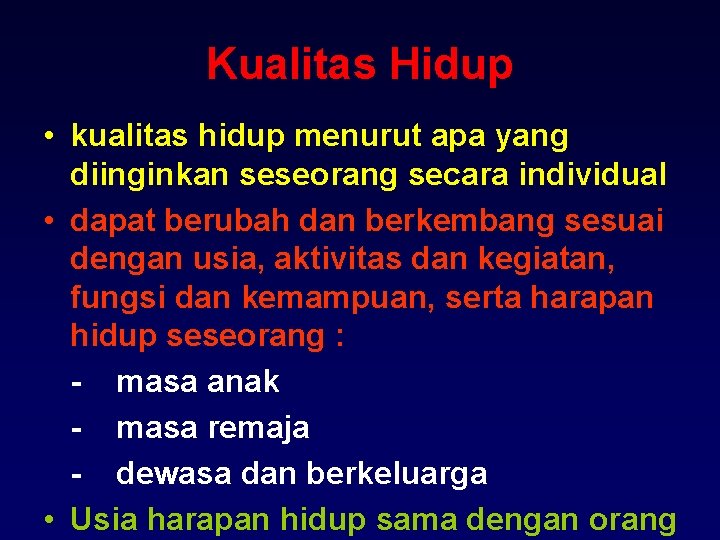 Kualitas Hidup • kualitas hidup menurut apa yang diinginkan seseorang secara individual • dapat