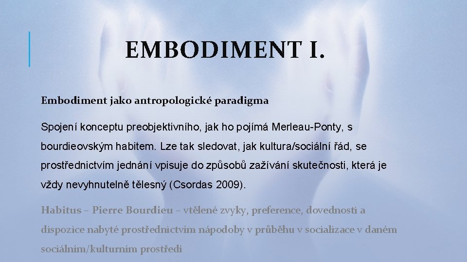 EMBODIMENT I. Embodiment jako antropologické paradigma Spojení konceptu preobjektivního, jak ho pojímá Merleau-Ponty, s