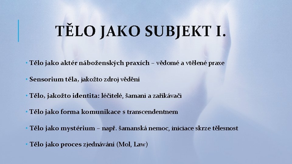 TĚLO JAKO SUBJEKT I. • Tělo jako aktér náboženských praxích – vědomé a vtělené