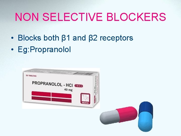 NON SELECTIVE BLOCKERS • Blocks both β 1 and β 2 receptors • Eg: