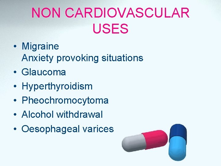 NON CARDIOVASCULAR USES • Migraine Anxiety provoking situations • Glaucoma • Hyperthyroidism • Pheochromocytoma