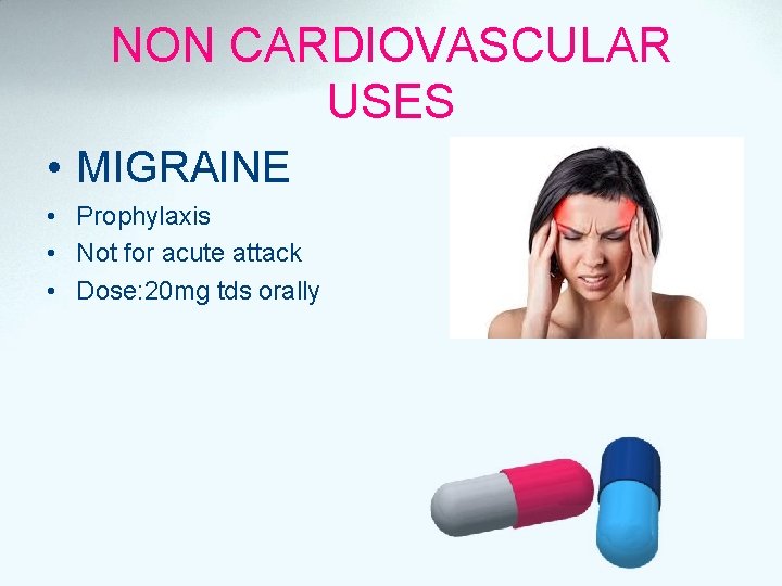 NON CARDIOVASCULAR USES • MIGRAINE • Prophylaxis • Not for acute attack • Dose: