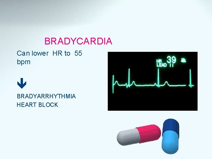 BRADYCARDIA Can lower HR to 55 bpm BRADYARRHYTHMIA HEART BLOCK 