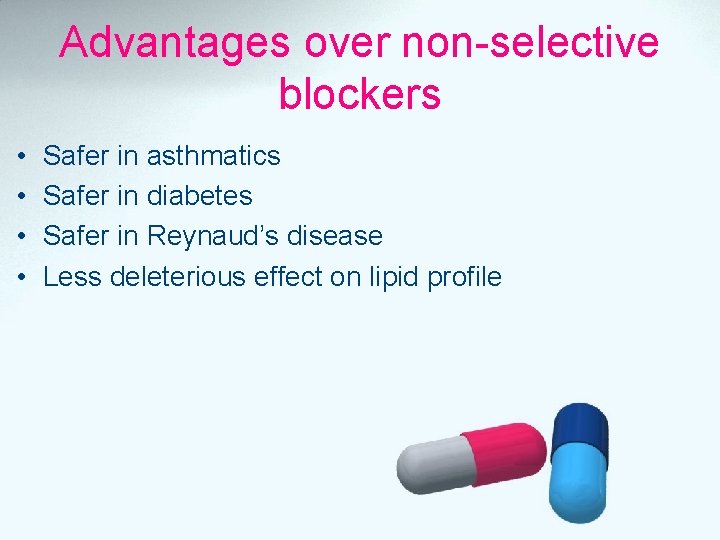 Advantages over non-selective blockers • • Safer in asthmatics Safer in diabetes Safer in