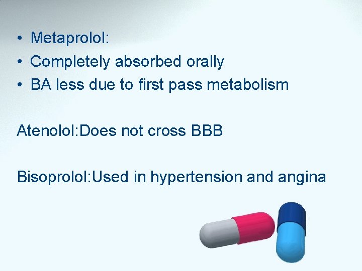  • Metaprolol: • Completely absorbed orally • BA less due to first pass