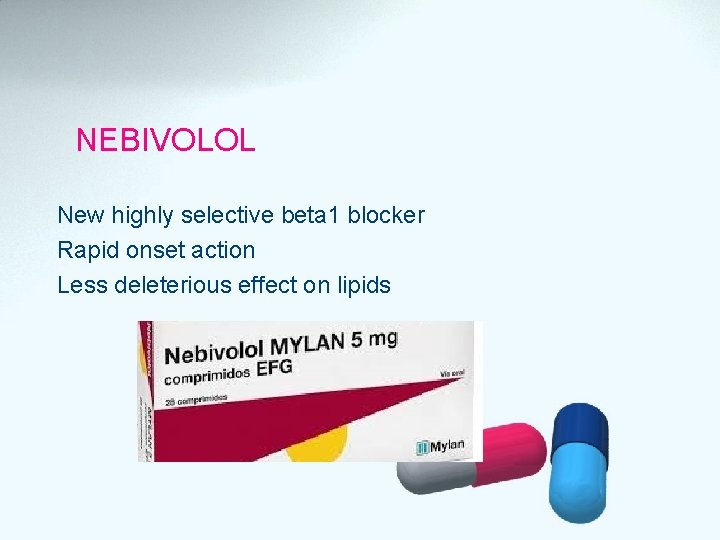 NEBIVOLOL New highly selective beta 1 blocker Rapid onset action Less deleterious effect on