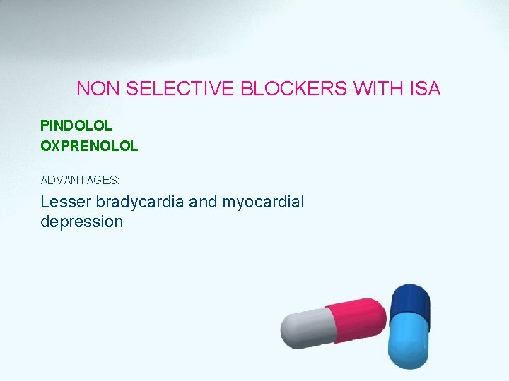 NON SELECTIVE BLOCKERS WITH ISA PINDOLOL OXPRENOLOL ADVANTAGES: Lesser bradycardia and myocardial depression 