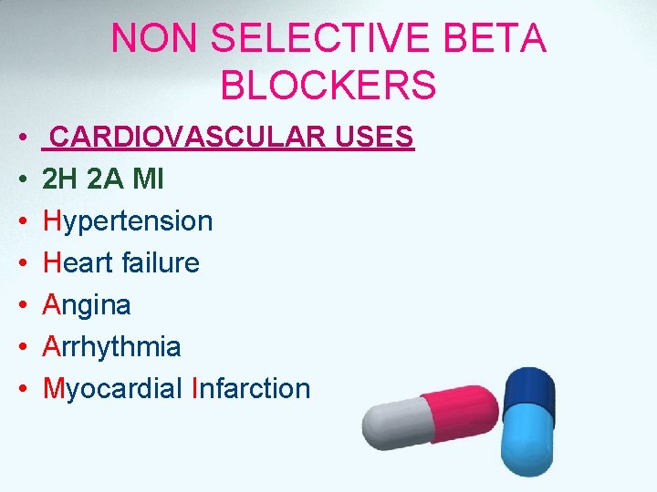 NON SELECTIVE BETA BLOCKERS • • CARDIOVASCULAR USES 2 H 2 A MI Hypertension