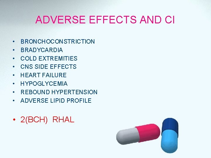 ADVERSE EFFECTS AND CI • • BRONCHOCONSTRICTION BRADYCARDIA COLD EXTREMITIES CNS SIDE EFFECTS HEART