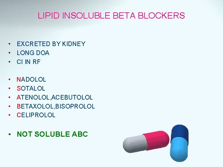 LIPID INSOLUBLE BETA BLOCKERS • EXCRETED BY KIDNEY • LONG DOA • CI IN